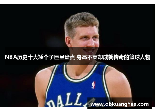 NBA历史十大矮个子巨星盘点 身高不高却成就传奇的篮球人物
