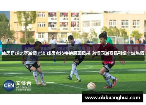 仙居足球比赛激情上演 球员竞技拼搏展现风采 激情四溢赛场引爆全城热情