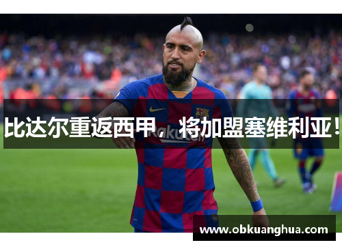 比达尔重返西甲，将加盟塞维利亚！