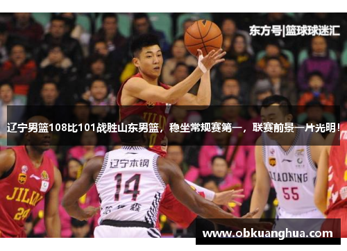 辽宁男篮108比101战胜山东男篮，稳坐常规赛第一，联赛前景一片光明！