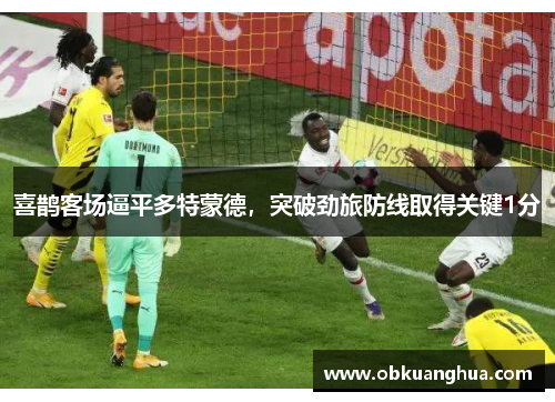 喜鹊客场逼平多特蒙德，突破劲旅防线取得关键1分