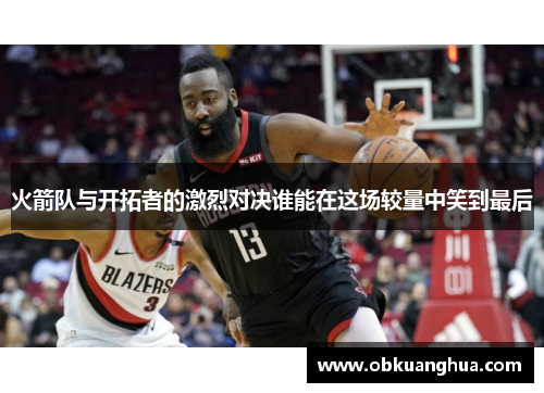 火箭队与开拓者的激烈对决谁能在这场较量中笑到最后