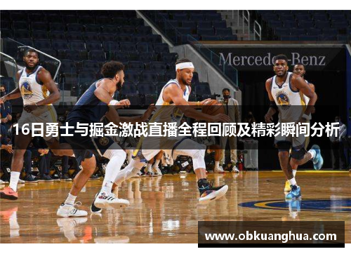 16日勇士与掘金激战直播全程回顾及精彩瞬间分析